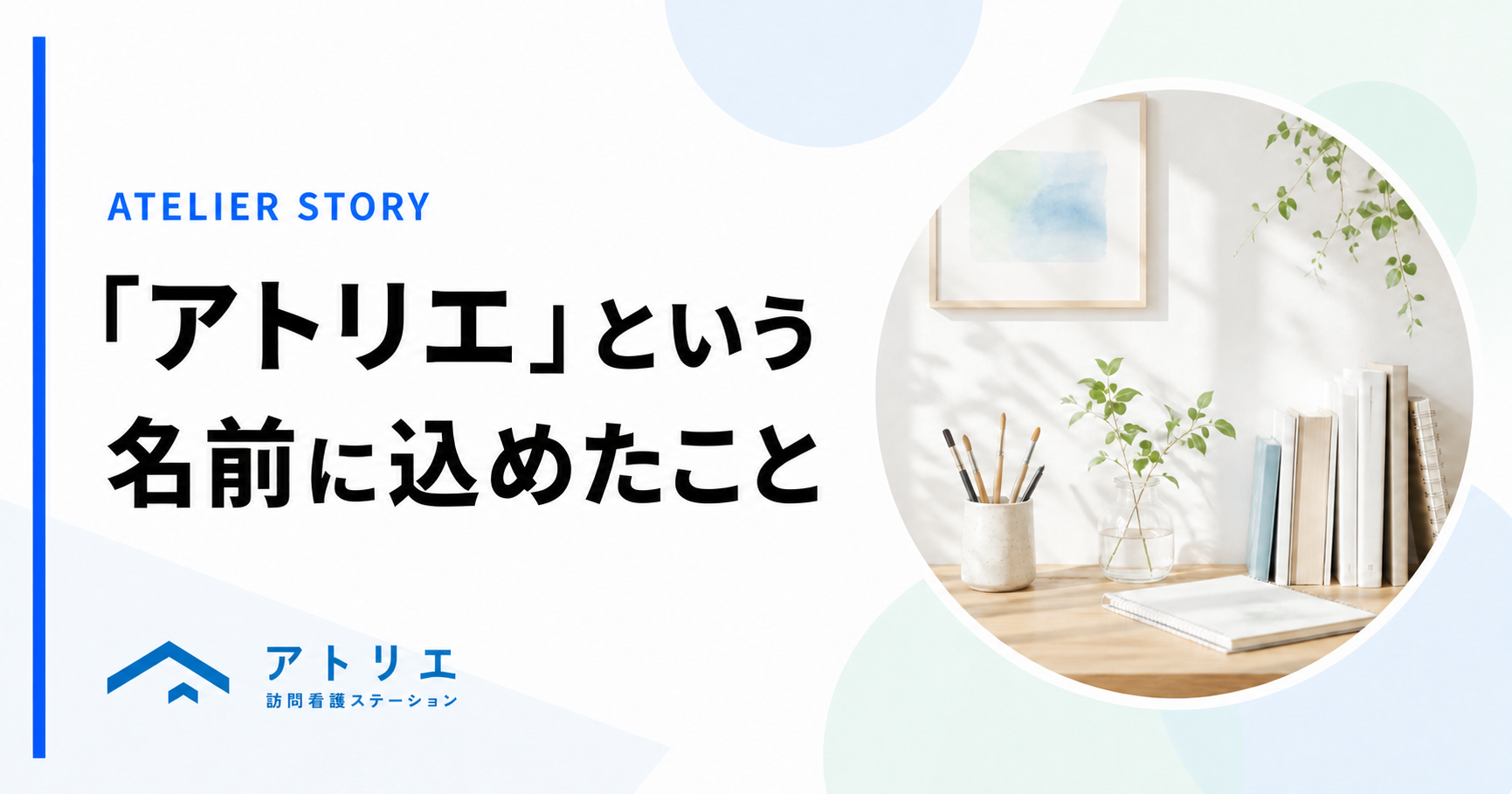 「アトリエ」という名前に込めたこと｜アトリエ訪問看護ステーション